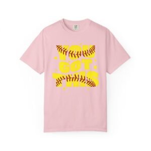 you got this softball t shirt — motivational softball design on comfort colors 1717 tee